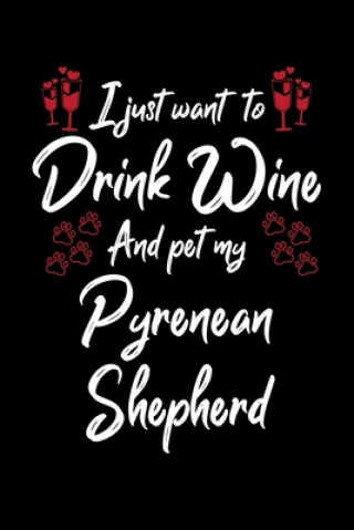 Kniha I Just Wanna Drink Wine And Pet My Pyrenean Shepherd Hopeful Designs