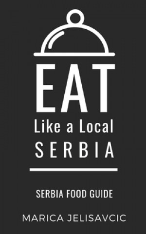 Książka Eat Like a Local-Serbia: Serbia Food Guide Eat Like A. Local