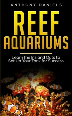 Könyv Reef Aquariums: Learn the Ins and Outs to Set Up Your Tank for Success Anthony Daniels