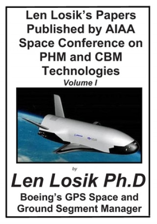 Kniha Len Losik's Papers Published by AIAA Space Conference on PHM and CBM Technolgies Volume I: Making Getting to Space and Playing in Space Safe Len Losik Ph. D.