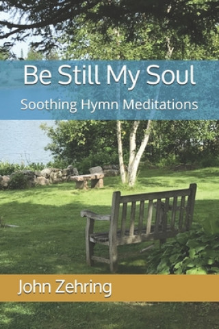 Kniha Be Still My Soul: Soothing Hymn Meditations John Zehring