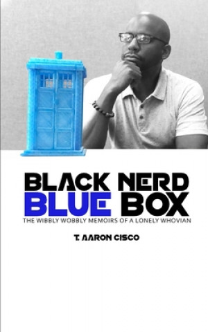 Kniha Black Nerd Blue Box: The Wibbly Wobbly Memoirs of a Lonely Whovian T. Aaron Cisco