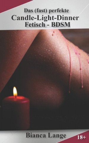 Könyv Das (fast) perfekte Candle-Light-Dinner: Fetisch - BDSM Bianca Lange