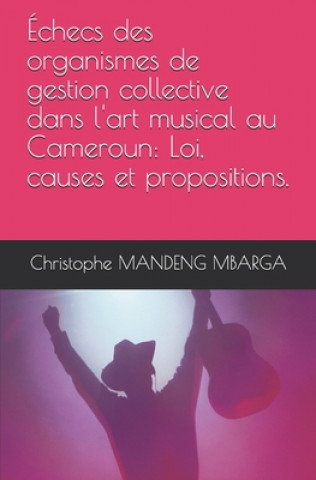 Könyv Échecs des organismes de gestion collective dans l'art musical au Cameroun: Loi, causes et propositions. Christophe Mandeng Mbarga
