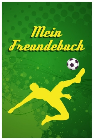 Kniha Mein Freundebuch: Tolles Freundschaftsbuch für Fußballer - 110 Seiten zum Ausfüllen - Format 6x9 Zoll, DIN A5 - Soft Cover matt - Freundschaft Notizbucher