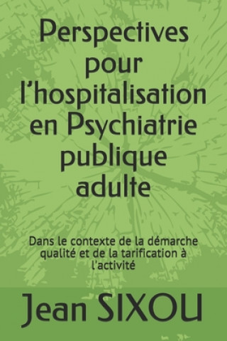 Книга Perspectives pour l'hospitalisation en Psychiatrie publique adulte: Dans le contexte de la démarche qualité et de la tarification ? l'activité Jean Sixou