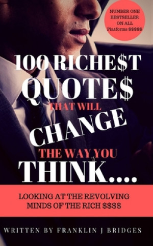 Kniha 100 Richest Quotes That Will Change the Way You Think: Looking at the Revoling Minds of the Rich $$$$ Franklin J. Bridges