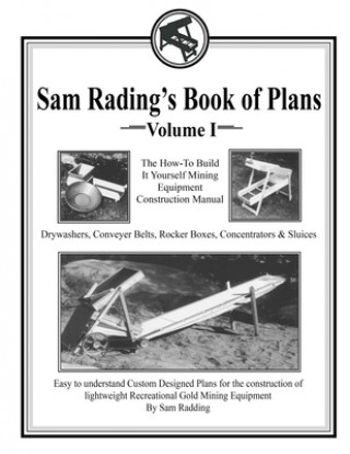 Kniha Sam Radding's Book of Plans Volume I: The How-To Build It Yourself Mining Equipment Construction Manual Sam Radding