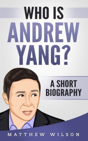 Kniha Who is Andrew Yang?: A Short Biography Matthew Wilson