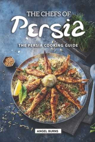 Kniha The Chefs of Persia: The Persia Cooking Guide Angel Burns