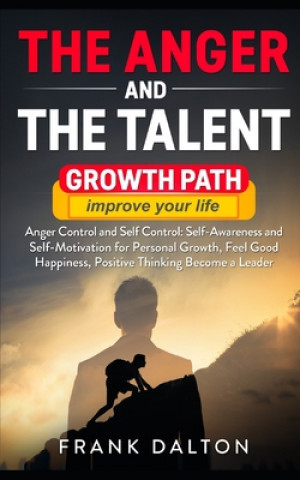 Knjiga The anger and the talent: anger control and self control: self-awareness and self-motivation for personal growth, feel good happiness, positive Frank Dalton