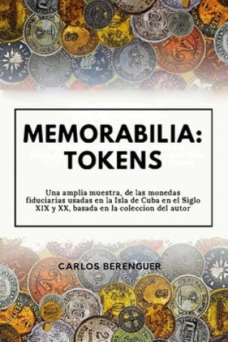 Книга Memorabilia: TOKENS: Una amplia muestra, de las monedas fiduciarias, usadas en la Isla de Cuba en el siglo XIX y XX, basada en la c Carlos Berenguer