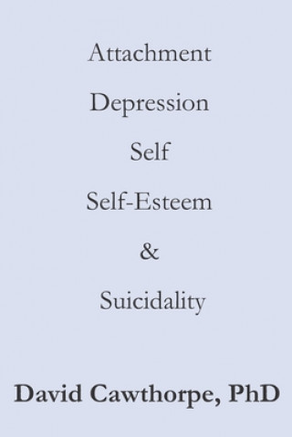 Buch Attachment, Depression, Self, Self-Esteem, and Suicidality: A Compendium David Cawthorpe Phd