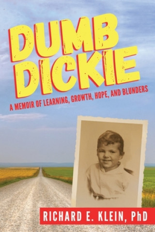 Könyv Dumb Dickie: A Memoir of Learning, Growth, Hope, and Blunders Richard E. Klein