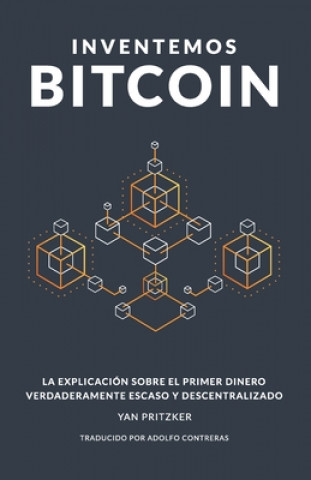 Carte Inventemos Bitcoin: La explicación sobre el primer dinero verdaderamente escaso y descentralizado Adolfo Contreras