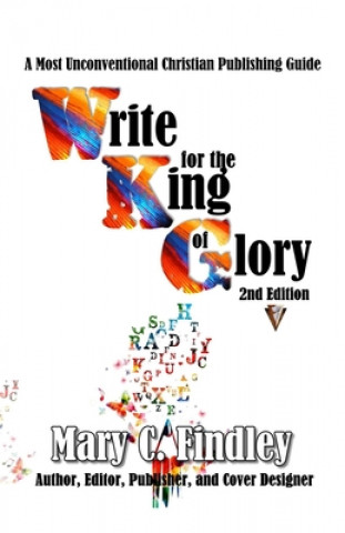 Książka Write for the King of Glory: A Most Unconventional Publishing Guide Mary C. Findley