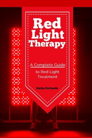 Kniha Red Light Therapy: A Complete Guide to Red Light Treatment Kathy Richards