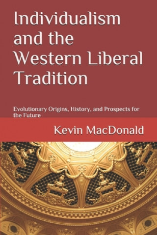 Könyv Individualism and the Western Liberal Tradition: Evolutionary Origins, History, and Prospects for the Future Kevin MacDonald