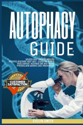 Carte Autophagy Guide: unlock your natural healing process, discover your self -cleasing body's intelligence. Activate the Anti-Aging process Evelyn Smith