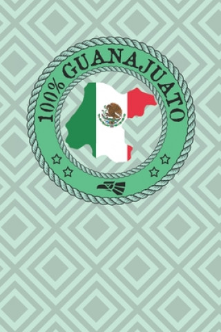 Kniha 100% Guanajuato: Show your pride for Guanajuato Mexico! Leon Celaya Irapuato San Miguel de Allende Annie Tryon