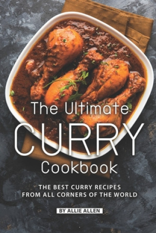 Kniha The Ultimate Curry Cookbook: The Best Curry Recipes from All Corners of The World Allie Allen