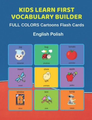 Könyv Kids Learn First Vocabulary Builder FULL COLORS Cartoons Flash Cards English Polish: Easy Babies Basic frequency sight words dictionary COLORFUL pictu Learn and Play Education