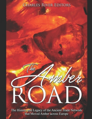 Książka The Amber Road: The History and Legacy of the Ancient Trade Network that Moved Amber across Europe Charles River Editors