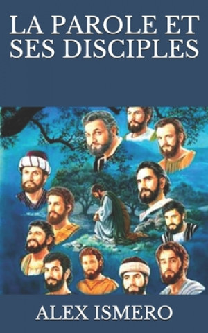 Carte La Parole Et Ses Disciples Alex Ismero