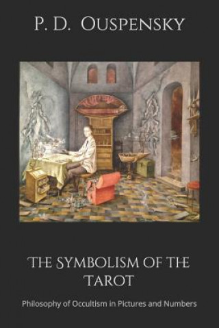 Книга The Symbolism of the Tarot: Philosophy of Occultism in Pictures and Numbers P. D. Ouspensky