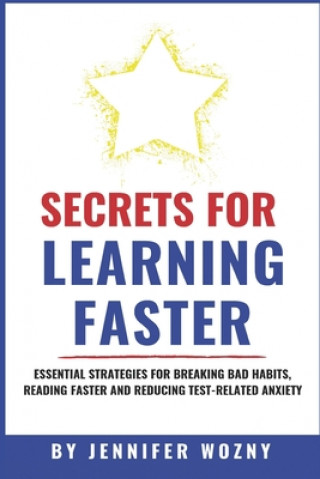 Buch Secrets for Learning Faster: Essential Strategies for Breaking Bad Habits, Reading Faster & Reducing Test-Related Anxiety Jennifer Wozny