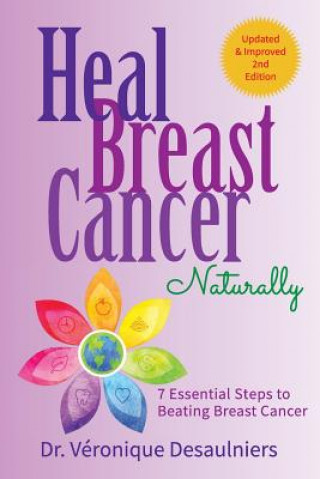 Книга Heal Breast Cancer Naturally: 7 Essential Steps to Beating Breast Cancer Dr Veronique Desaulniers