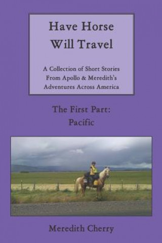 Book Have Horse Will Travel: A Collection of Short Stories from Apollo & Meredith's Adventures Across America (The First Part: Pacific) Meredith Cherry