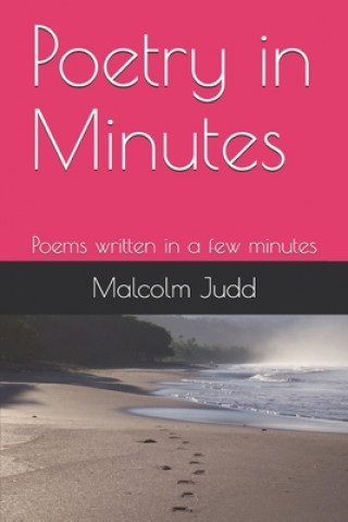 Carte Poetry in Minutes: Poems written in a few minutes Malcolm John Judd