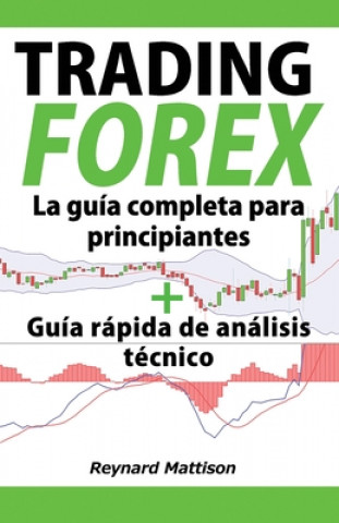 Könyv Forex Trading: La guía completa para principiantes + Guía rápida de análisis técnico. Reynard Mattison