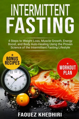 Kniha Intermittent Fasting: 4 Steps to Weight Loss, Muscle Growth, Energy Boost, and Body Auto-Healing Using the Proven Science of the Intermitten Faouez Khedhiri
