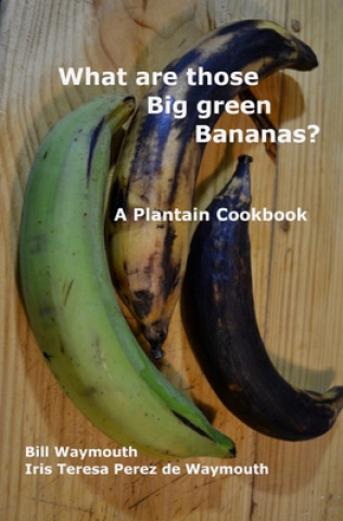 Carte What are those big green bananas?: A Plantain Cookbook Iris T. Perez de Waymouth