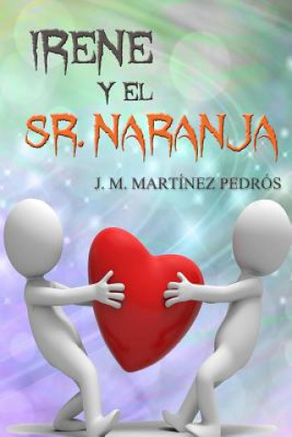 Könyv Irene y el Sr. Naranja: Una Locura de Amor J. M. Martinez Pedros