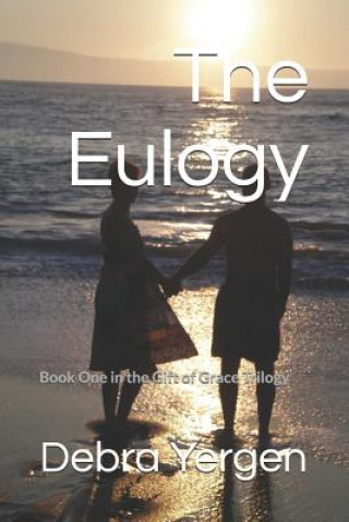 Book The Eulogy: Book One in the Gift of Grace Trilogy Debra Yergen