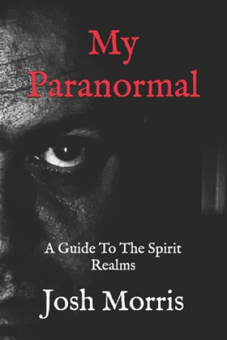 Carte My Paranormal: A Guide To The Spirit Realms Josh Morris