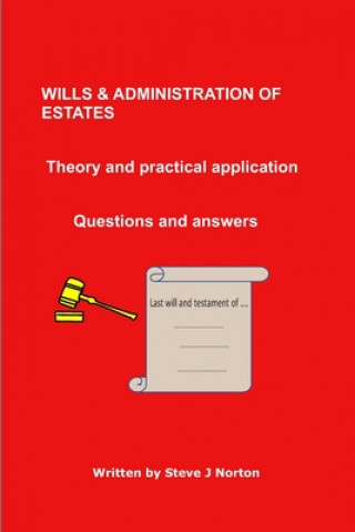 Carte WILLS & ADMINISTRATION OF ESTATES Theory and practical application - Questions and answer Steve J. Norton