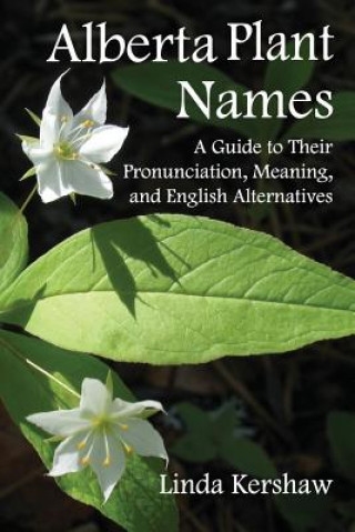 Kniha Alberta Plant Names: A Guide to Their Pronunciation, Meaning and English Alternatives Linda Kershaw