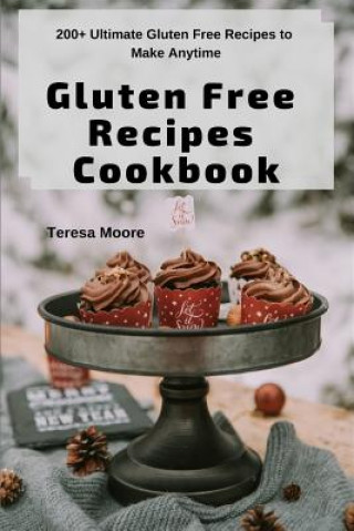 Книга Gluten Free Recipes Cookbook: 200+ Ultimate Gluten Free Recipes to Make Anytime Teresa Moore