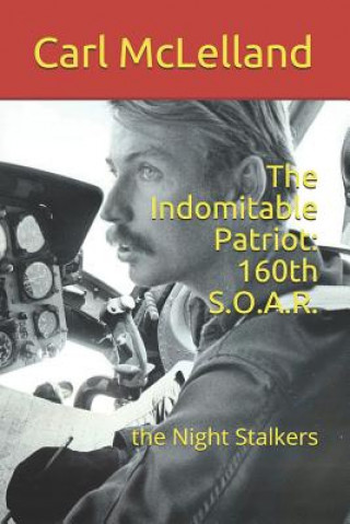 Kniha The Indomitable Patriot: 160th S.O.A.R.: the Night Stalkers Carl McLelland