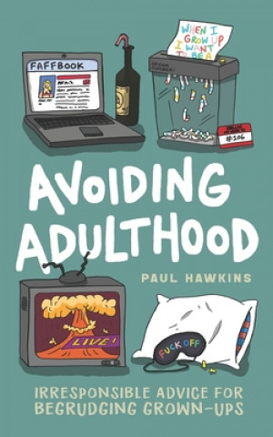 Kniha Avoiding Adulthood: Irresponsible Advice for Begrudging Grown-Ups (Life Is Hard... So Why Not Cheat?) Paul Hawkins