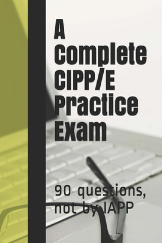 Kniha A Complete CIPP/E Practice Exam: 90 questions, not by IAPP Privacy Law Practice Exams