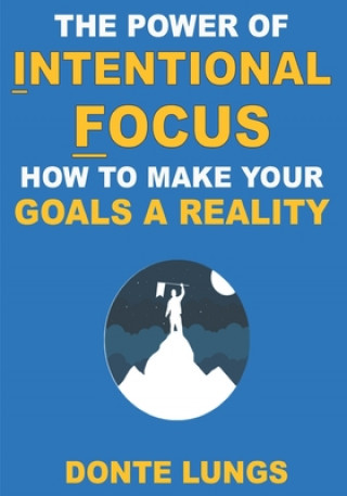 Carte The Power of Intentional Focus: How to Make Your Goals a Reality Donte Lungs