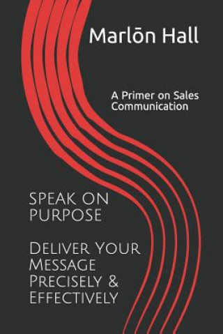 Carte Speak on Purpose: Deliver Your Message Precisely & Effectively: A Primer on Sales Communication Marlon Hall Cfs
