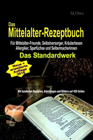 Kniha Das Mittelalter-Rezeptbuch Für Mittelalter-Freunde, Selbstversorger, Kräuterhexen, Allergiker, Sparfüchse und Selbermacherinnen: DAS STANDARDWERK - Mi M. Otto