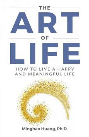 Kniha The Art Of Life: How To Live A Happy And Meaningful Life Minghao Huang
