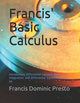 Kniha Francis' Basic Calculus: Introductory Differential Calculus, Basic Integration, and Differential Equations Start-up Francis Dominic Dimaano Presto